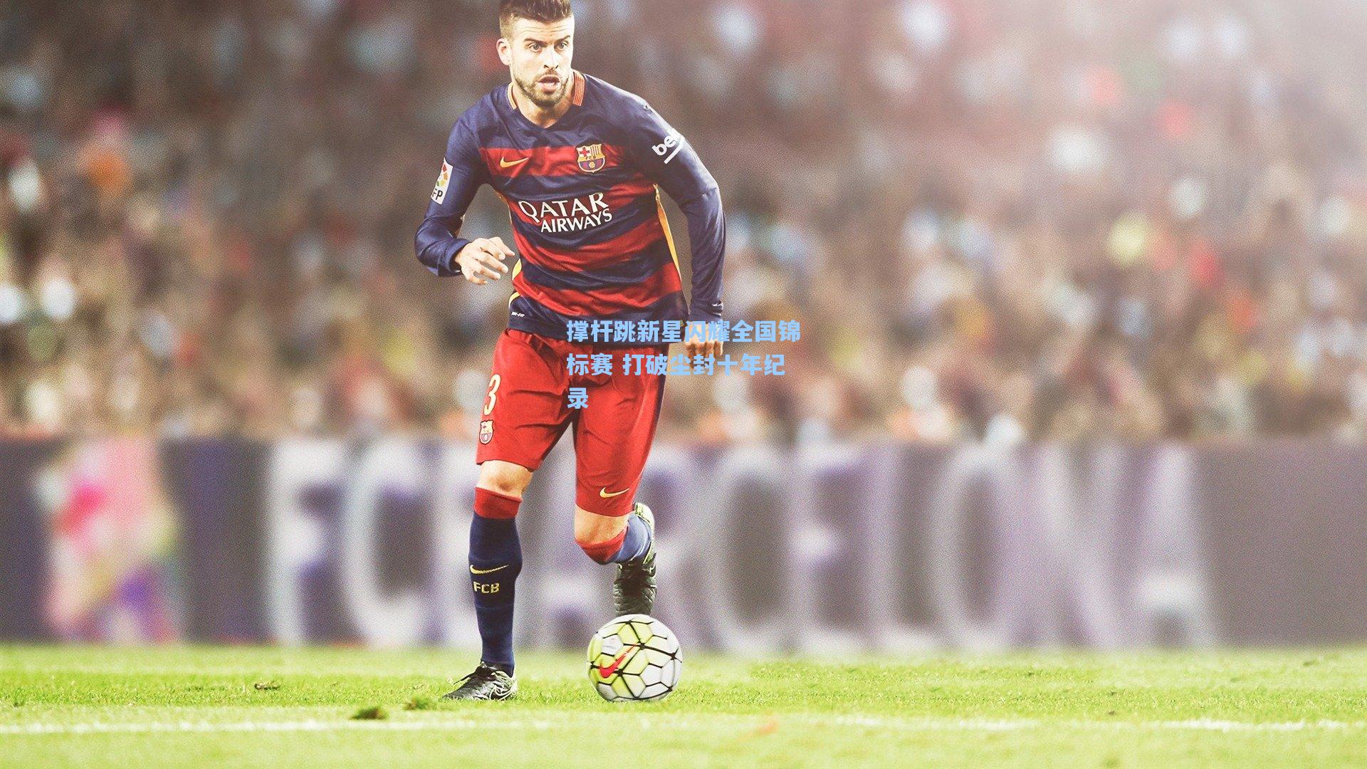 撑杆跳新星闪耀全国锦标赛 打破尘封十年纪录