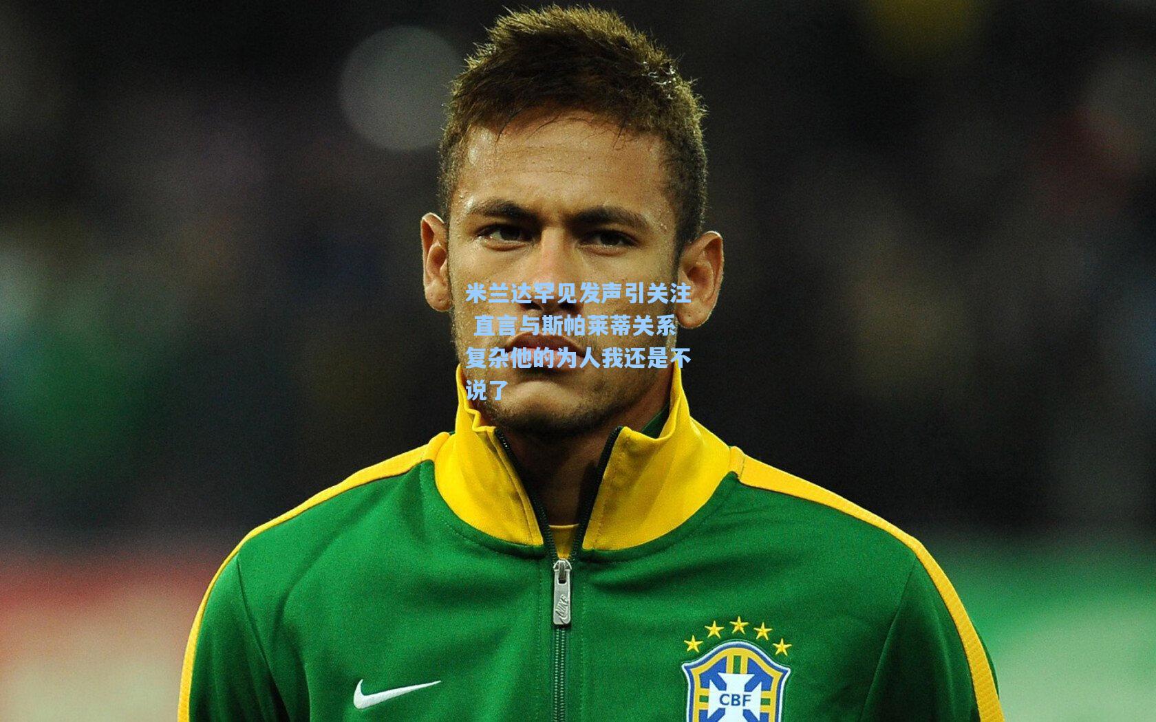 米兰达罕见发声引关注 直言与斯帕莱蒂关系复杂他的为人我还是不说了