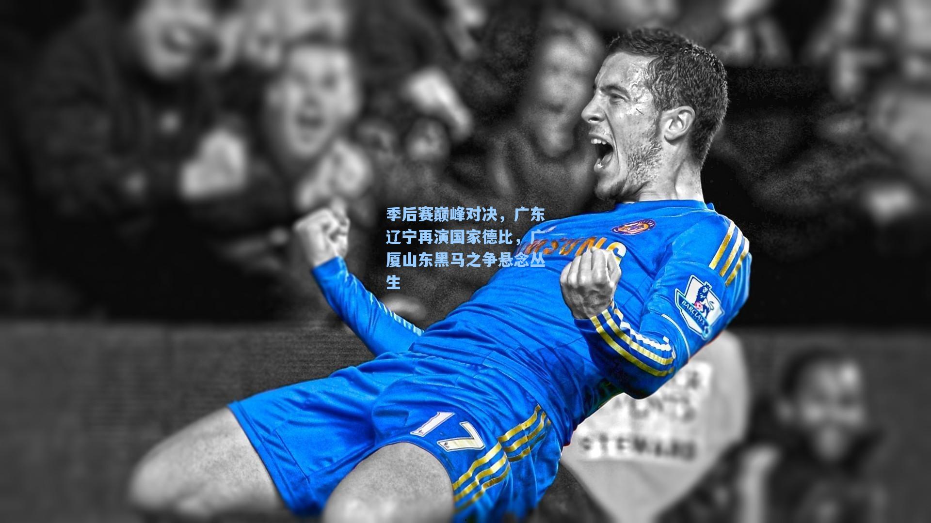 季后赛巅峰对决,广东辽宁再演国家德比,广厦山东黑马之争悬念丛生