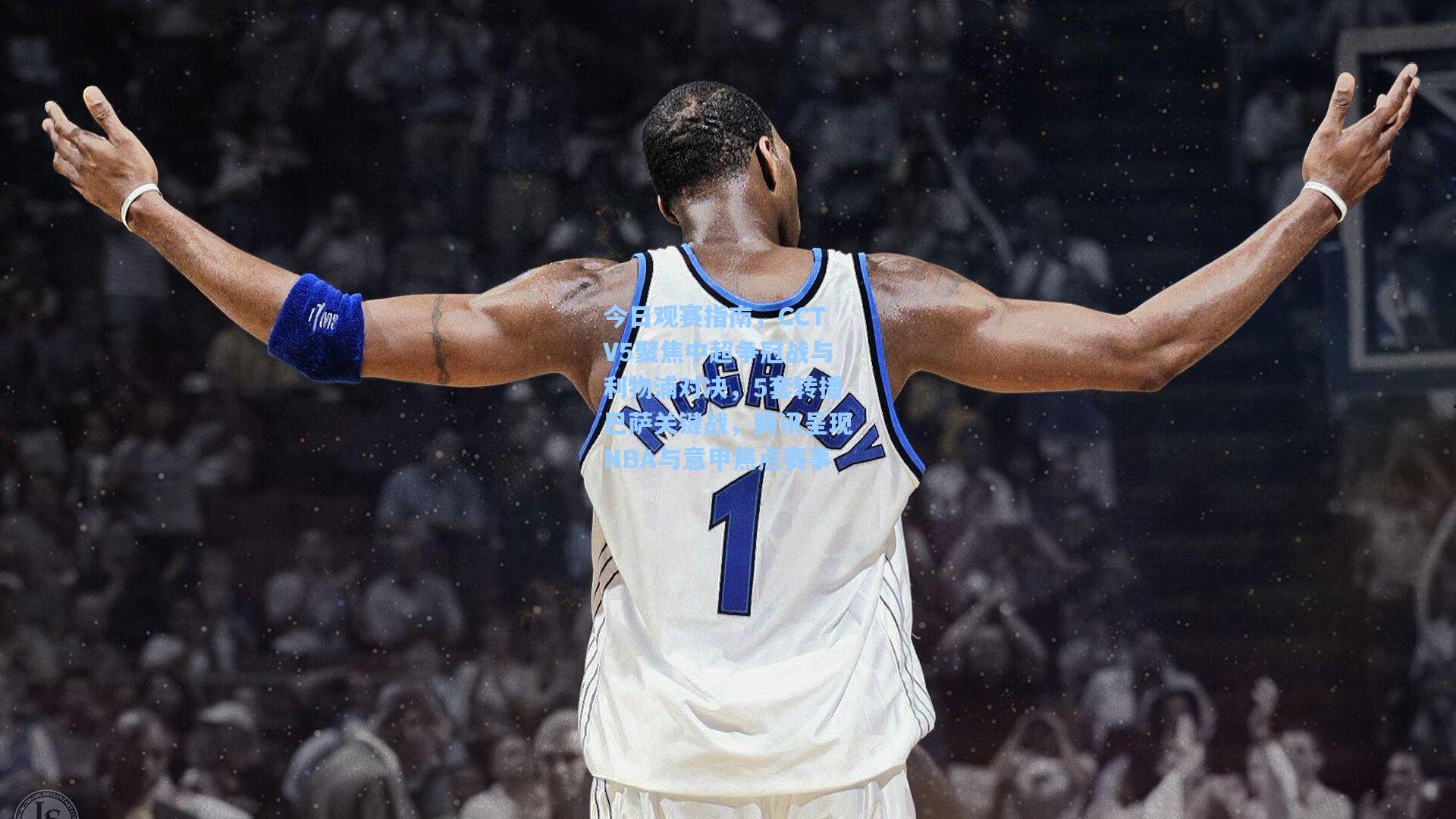 今日观赛指南，CCTV5聚焦中超争冠战与利物浦对决，5套转播巴萨关键战，腾讯呈现NBA与意甲焦点赛事