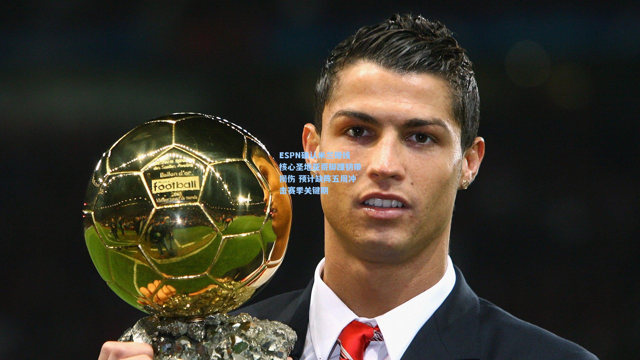 ESPN确认米兰锋线核心圣地亚哥脚踝韧带损伤 预计缺阵五周冲击赛季关键期