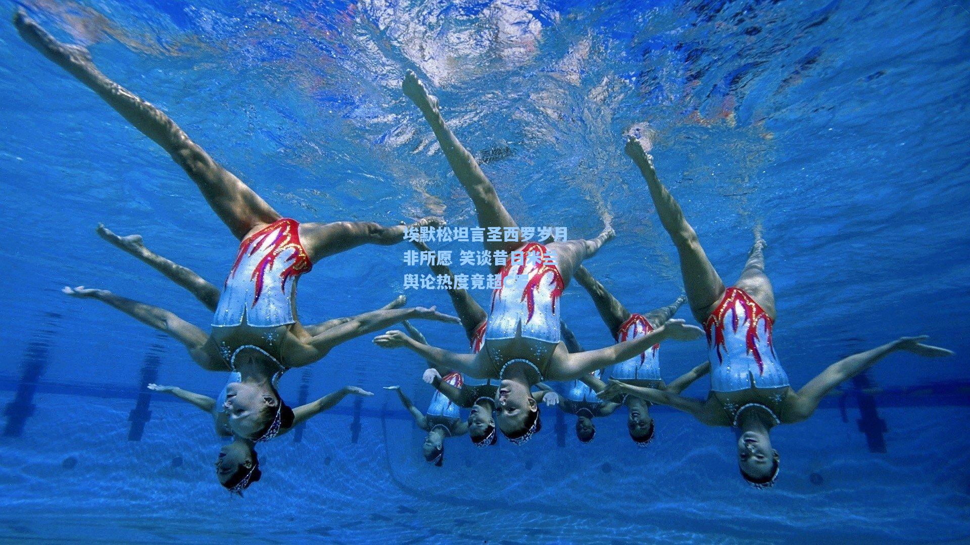 埃默松坦言圣西罗岁月非所愿 笑谈昔日米兰舆论热度竟超C罗