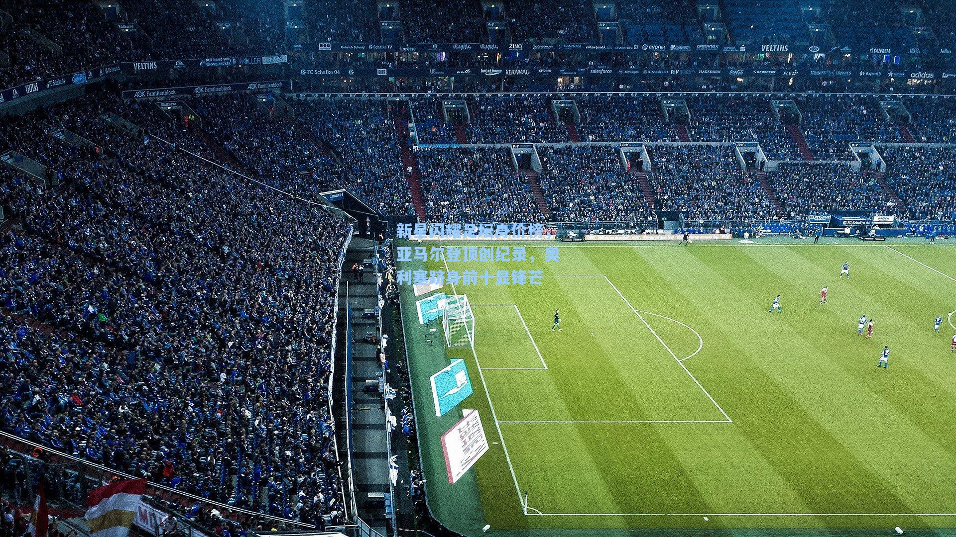 一号娱乐|新星闪耀足坛身价榜，亚马尔登顶创纪录，奥利塞跻身前十显锋芒