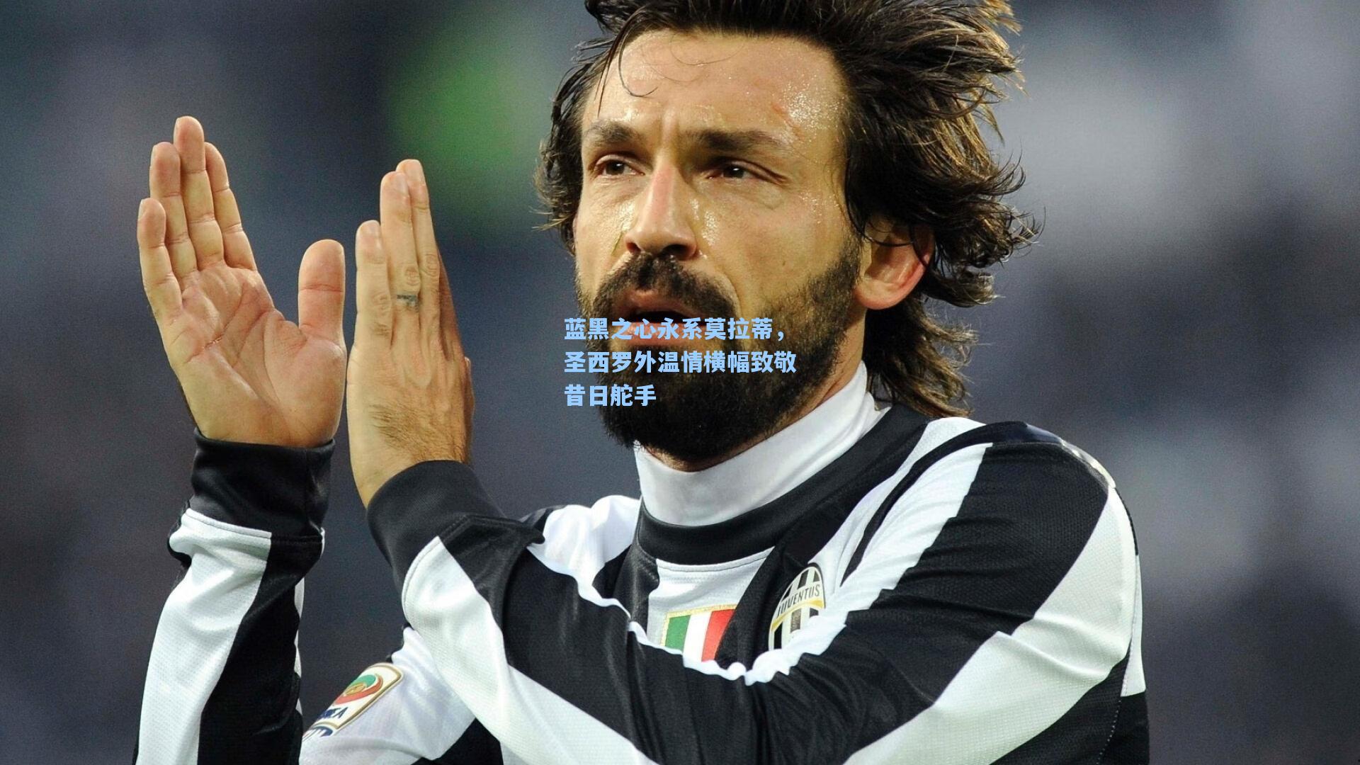 【壹号娱乐官网】蓝黑之心永系莫拉蒂，圣西罗外温情横幅致敬昔日舵手